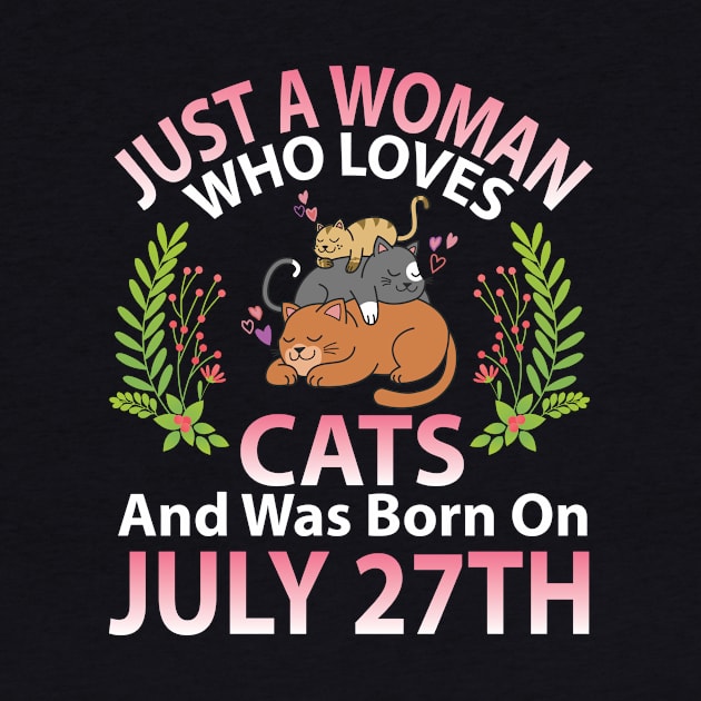 Just A Woman Who Loves Cats And Was Born On July 27th Happy Me Nana Mommy Aunt Sister Wife Daughter by joandraelliot